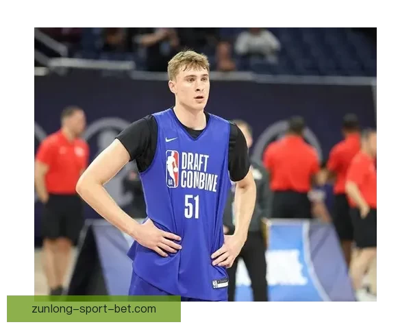 布泽尔状元呼声高大一数据压制弗拉格名嘴担忧适应NBA能力